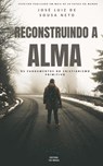 Reconstruindo a Alma - JOSÉ LUIZ DE SOUSA NETO - 9798233147388