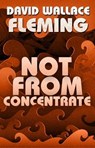 Not from Concentrate - David Wallace Fleming - 9798233166563