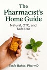 The Pharmacist"s Home Guide - Tesfa Bahta, PharmD - 9798233193859