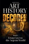 Art History Decoded. From Cave to the Aegean World - Roberto Russo - 9798233218828