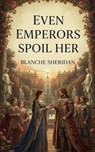 Even Emperors Spoil Her - Blanche Sheridan - 9798233229213