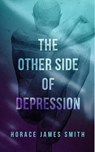 The Other Side Of Depression - Horace James Smith - 9798233242069