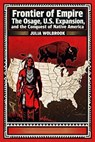 Frontier of Empire The Osage, U.S. Expansion, and the Conquest of Native America - Julia Wolbrook - 9798233270048