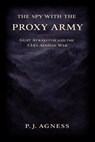 The Spy With the Proxy Army: Gust Avrakotos and the CIA’s Afghan War - P.J. Agness - 9798233346583