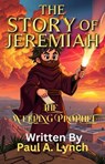 The Story of Jeremiah: The Weeping Prophet - Paul A. Lynch - 9798233378713