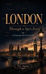London: Through A Spy's Eyes - P.J. Agness - 9798233418228