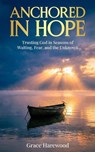 Anchored in Hope Trusting God in Seasons of Waiting, Fear, and the Unknown - Grace Harewood - 9798233438608