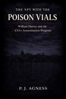 The Spy With the Poison Vials: William Harvey and the CIA’s Assassination Program - P.J. Agness - 9798233526626