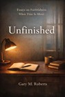 Unfinished: Essays on Faithfulness, When Time is Short - Gary M. Roberts - 9798233557439