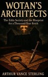 Wotan’s Architects: The Edda Society and the Blueprint for a Thousand-Year Reich - Arthur Vance Sterling - 9798233566554