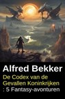 De Codex van de Gevallen Koninkrijken : 5 Fantasy-avonturen - Alfred Bekker - 9798233588808
