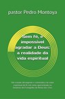 Sem fé, é impossível agradar a Deus: a realidade da vida espiritual - PEDRO MONTOYA - 9798233632884