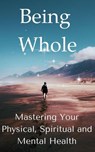 Being Whole: Mastering Your Physical, Spiritual and Mental Health - Grace Harewood - 9798233636561