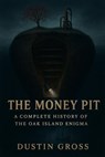 The Money Pit: A Complete History of the Oak Island Enigma - Dustin Gross - 9798233666582