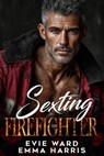 Sexting the Firefighter - Evie Ward ; Emma Harris - 9798233702266