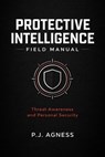 Protective Intelligence Field Manual - P.J. Agness - 9798233751936