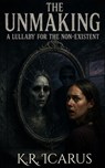 The Unmaking: A Lullaby for the Non-Existent - K.R. Icarus - 9798233831997