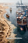 Beyond the Silk Road: The Trade Routes That Built the Modern World - Adrian W. Caldwell - 9798233855191