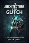 The Architecture of the Glitch: A Field Guide to the AuDHD Gauntlet - Dustin Gross - 9798233929236