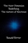 The Point Dimension: Redefining The Nature of Existence - Ronald Ritter - 9798233942303