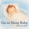 Go To Sleep Baby - Cheyenne Abbott - 9798234007131