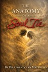 The Anatomy of a Soul Tie - Gwendolyn Matthews - 9798234098863