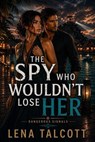 The Spy Who Wouldn't Lose Her - Lena Talcott - 9798235007987