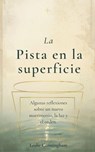 La pista en la superficie: Algunas reflexiones sobre un nuevo matrimonio, la luz y el orden. - Leslie Cunningham - 9798235059900