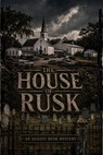 THE HOUSE OF RUSK: An August Rusk Mystery - Pete Cossaboon - 9798235172012