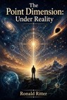 The Point Dimension Under Reality - Ronald Ritter - 9798235248670