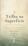 A Trilha na Superfície: Algumas reflexões sobre um novo casamento, luz e ordem - Leslie Cunningham - 9798235250758