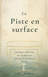 La piste en surface : Quelques réflexions sur un nouveau mariage, la lumière et l'ordre - Leslie Cunningham - 9798235313521