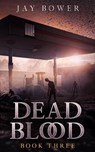 Dead Blood: Book Three - Jay Bower - 9798235336179