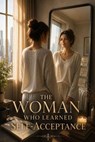 The Woman Who Learned Self-Acceptance - Daniel Mercer - 9798235395763