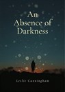 An Absence of Darkness: - Leslie Cunningham - 9798235407367