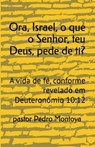Ora, Israel, o que o Senhor, teu Deus, pede de ti? - PEDRO MONTOYA - 9798235425439