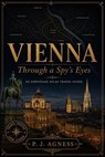 Vienna: Through A Spy's Eyes - P.J. Agness - 9798235438286