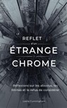 Le reflet d'un étrange chrome : Réflexions sur les absolus, les limites et le refus de considérer - Leslie Cunningham - 9798235443518