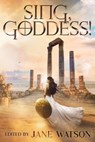 Sing, Goddess! A YA Anthology of Greek Myth Retellings - Jane Watson ; Amy Bearce ; Lyssa Chiavari ; Sarah Dale ; Dorothy Dreyer ; Mary Fan ; Janina Franck ; Jessica Gunn ; Leigh Hellman ; Amy McNulty ; Selenia Paz - 9798235445796