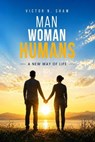 Man, Woman, and Humans: A New Way of Life - Victor N. Shaw - 9798235455801