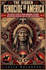 The Hidden Genocide of America The Untold Story of Native Americans, Cultural Destruction, Resilience, and the Fight for Survival - Julia Wolbrook - 9798235460317