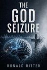 The God Seizure - Ronald Ritter - 9798235490604