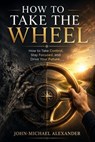How to take the wheel - John-Michael Alexander - 9798235519305