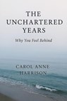 The Unchartered Years - Carol Anne Harrison - 9798235550599