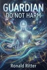 Guardian: Do Not Harm - Ronald Ritter - 9798235593961