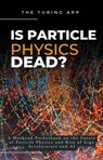 Is Particle Physics Dead? - Turing Editorial Team - 9798235660076