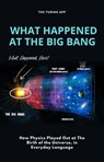 What Happened At The Big Bang - Turing Editorial Team - 9798235694958