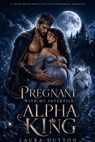 Pregnant With My Infertile Alpha King - Laura Dutton - 9798235712591
