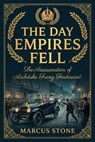 The Day Empires Fell: The Assassination of Archduke Franz Ferdinand - Marcus Stone - 9798235743373