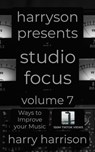 Harryson Presents Studio Focus: Volume 7: Ways to Improve Your Music - Harry Harrison - 9798235754515